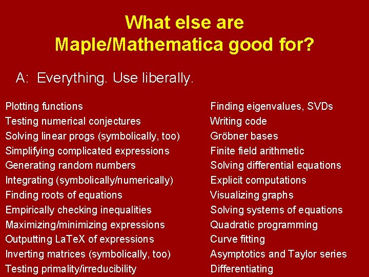 What else are Maple/Mathematica good for? A: Everything. Use liberally. Plotting functions Testing numerical