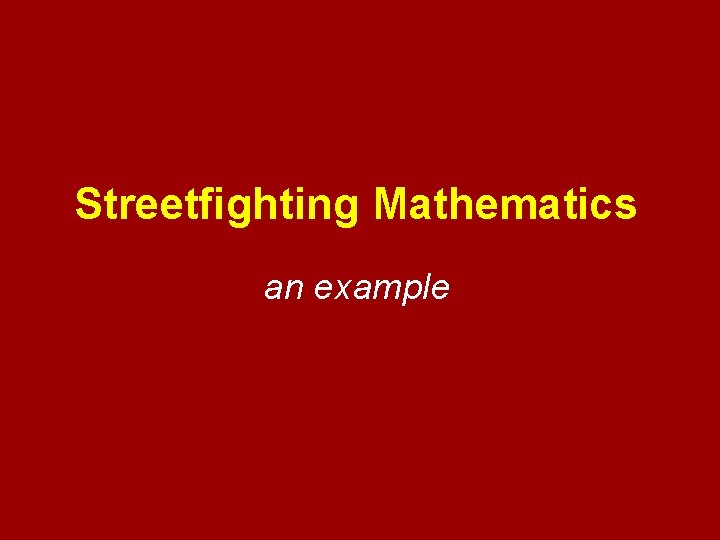 Streetfighting Mathematics an example 