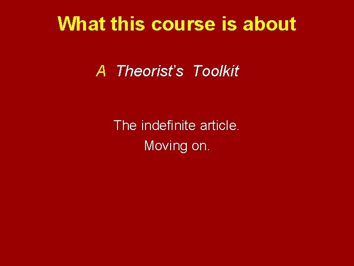 What this course is about A Theorist’s Toolkit The indefinite article. Moving on. 