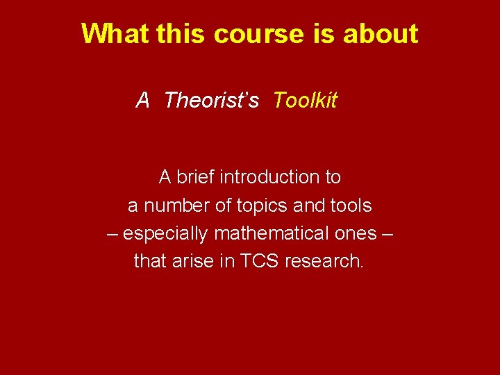 What this course is about A Theorist’s Toolkit A brief introduction to a number