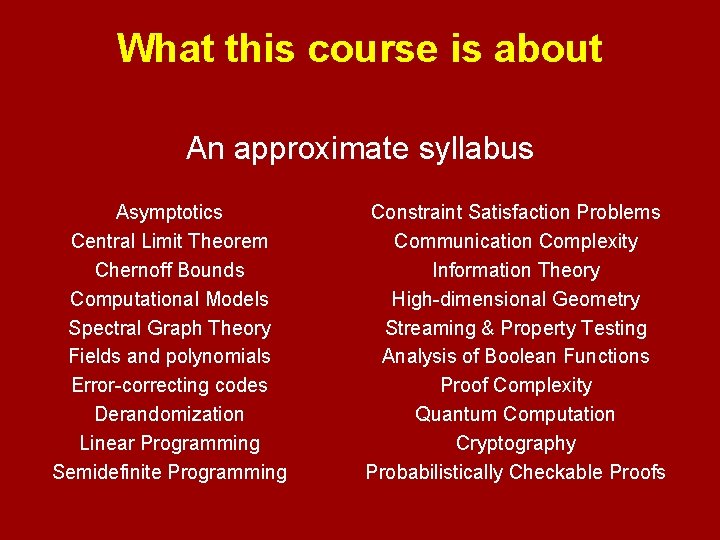 What this course is about An approximate syllabus Asymptotics Central Limit Theorem Chernoff Bounds