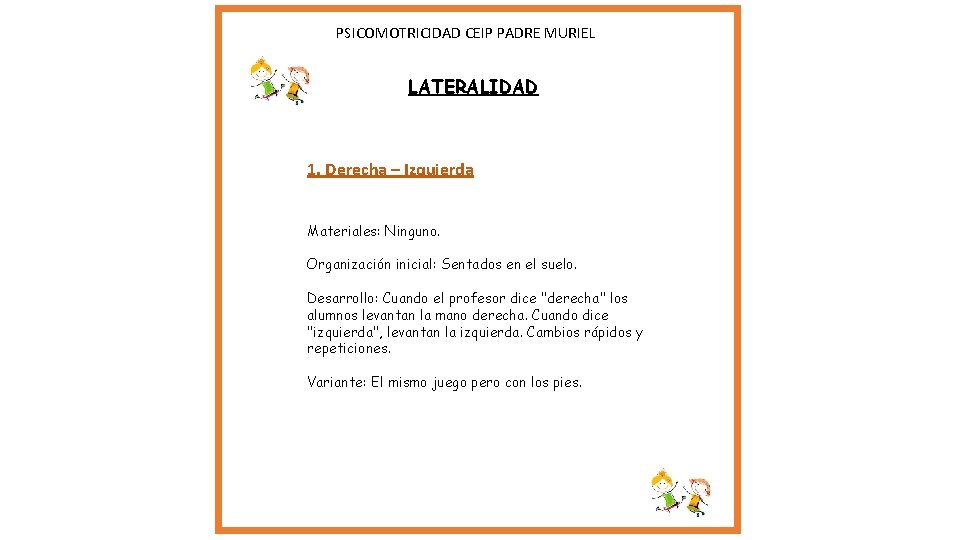 PSICOMOTRICIDAD CEIP PADRE MURIEL LATERALIDAD 1. Derecha – Izquierda Materiales: Ninguno. Organización inicial: PSICOMOTRICIDAD CEIP PADRE MURIEL LATERALIDAD 1. Derecha – Izquierda Materiales: Ninguno. Organización inicial: