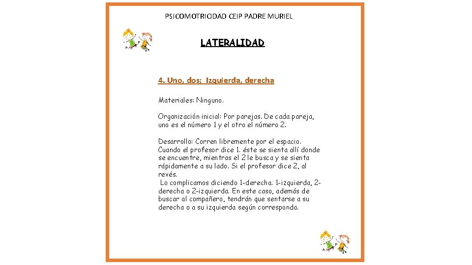 PSICOMOTRICIDAD CEIP PADRE MURIEL LATERALIDAD 4. Uno, dos; Izquierda, derecha Materiales: Ninguno. Organización PSICOMOTRICIDAD CEIP PADRE MURIEL LATERALIDAD 4. Uno, dos; Izquierda, derecha Materiales: Ninguno. Organización