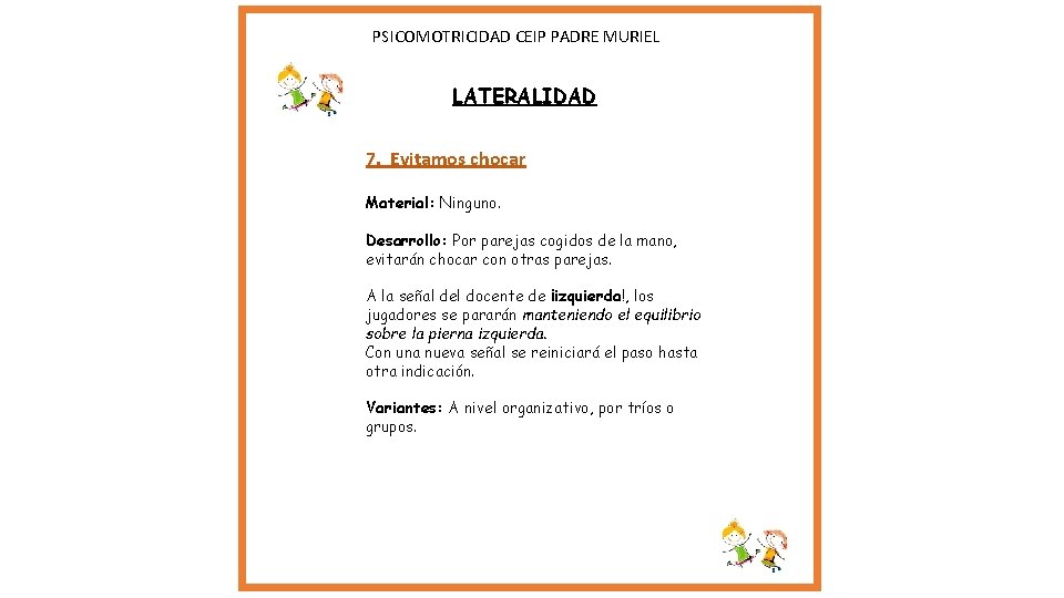 PSICOMOTRICIDAD CEIP PADRE MURIEL LATERALIDAD 7. Evitamos chocar Material: Ninguno. Desarrollo: Por parejas PSICOMOTRICIDAD CEIP PADRE MURIEL LATERALIDAD 7. Evitamos chocar Material: Ninguno. Desarrollo: Por parejas
