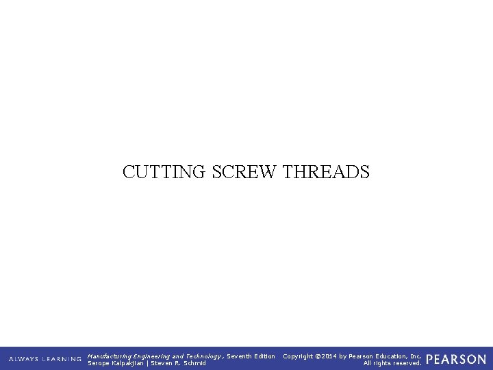 CUTTING SCREW THREADS Manufacturing Engineering and Technology , Seventh Edition Serope Kalpakjian | Steven