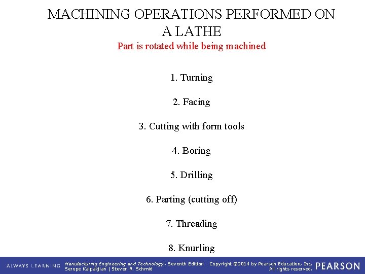 MACHINING OPERATIONS PERFORMED ON A LATHE Part is rotated while being machined 1. Turning