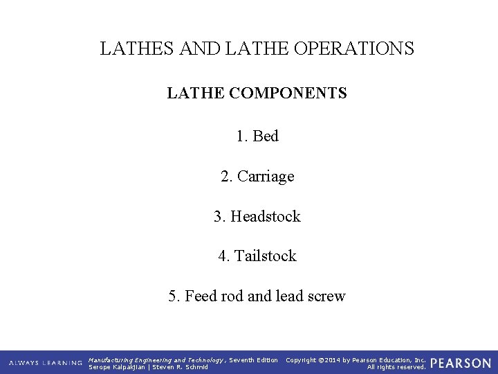LATHES AND LATHE OPERATIONS LATHE COMPONENTS 1. Bed 2. Carriage 3. Headstock 4. Tailstock