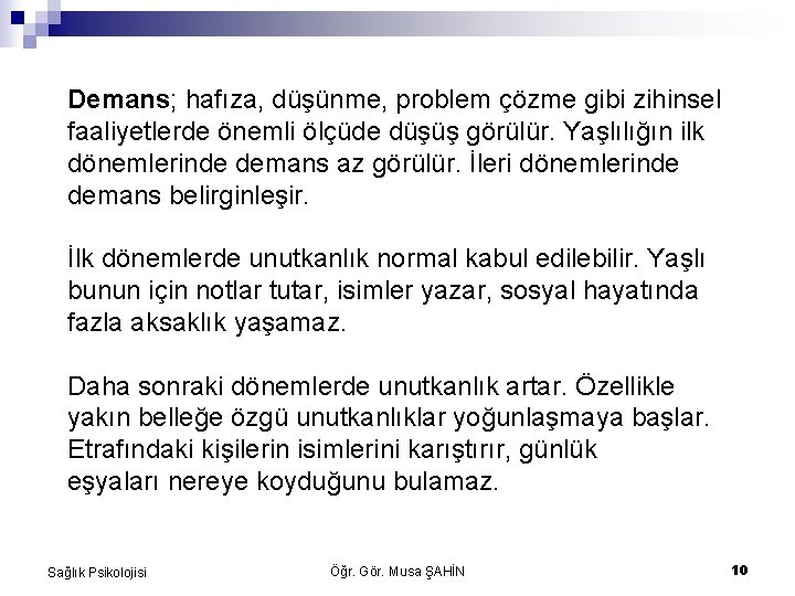 Demans; hafıza, düşünme, problem çözme gibi zihinsel faaliyetlerde önemli ölçüde düşüş görülür. Yaşlılığın ilk