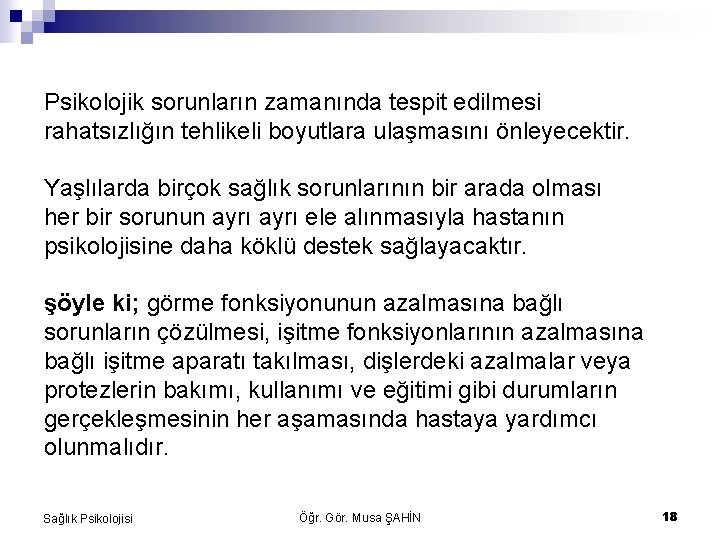 Psikolojik sorunların zamanında tespit edilmesi rahatsızlığın tehlikeli boyutlara ulaşmasını önleyecektir. Yaşlılarda birçok sağlık sorunlarının