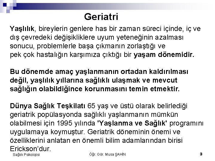 Geriatri Yaşlılık, bireylerin genlere has bir zaman süreci içinde, iç ve dış çevredeki değişikliklere