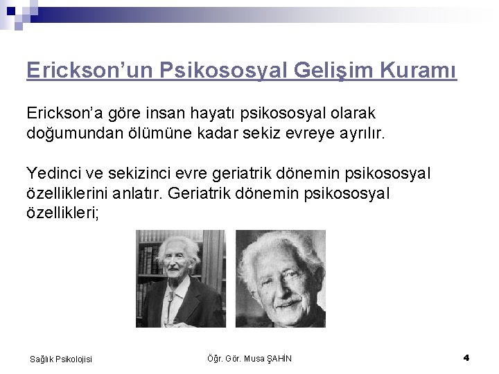 Erickson’un Psikososyal Gelişim Kuramı Erickson’a göre insan hayatı psikososyal olarak doğumundan ölümüne kadar sekiz