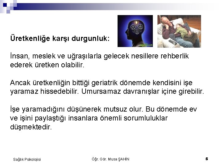 Üretkenliğe karşı durgunluk: İnsan, meslek ve uğraşılarla gelecek nesillere rehberlik ederek üretken olabilir. Ancak