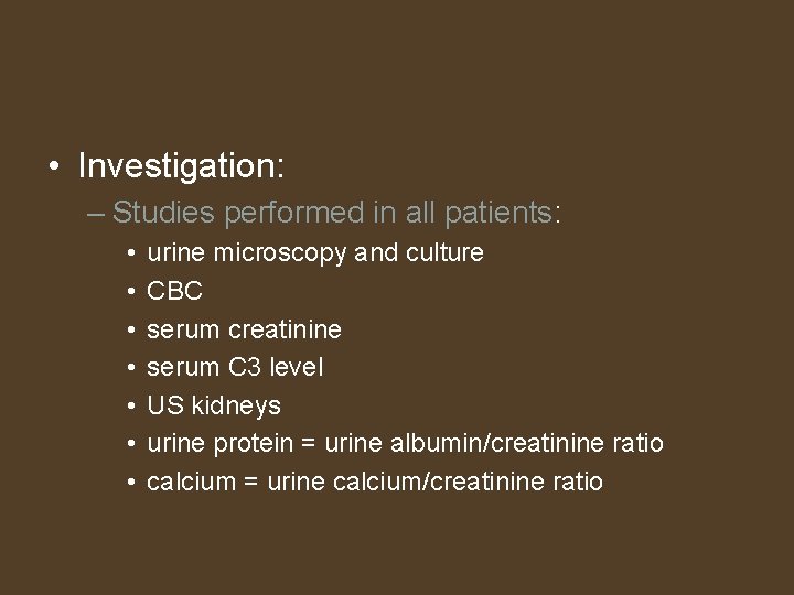  • Investigation: – Studies performed in all patients: • • urine microscopy and