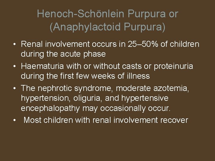 Henoch-Schönlein Purpura or (Anaphylactoid Purpura) • Renal involvement occurs in 25– 50% of children