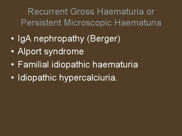 Recurrent Gross Haematuria or Persistent Microscopic Haematuria • • Ig. A nephropathy (Berger) Alport