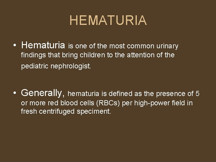 HEMATURIA • Hematuria is one of the most common urinary findings that bring children
