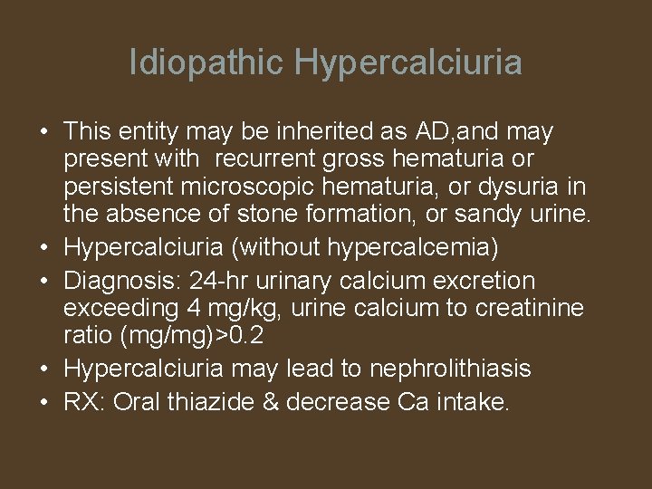 Idiopathic Hypercalciuria • This entity may be inherited as AD, and may present with