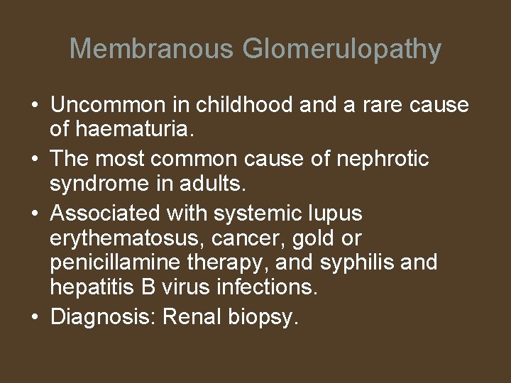 Membranous Glomerulopathy • Uncommon in childhood and a rare cause of haematuria. • The