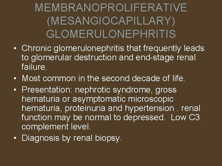 MEMBRANOPROLIFERATIVE (MESANGIOCAPILLARY) GLOMERULONEPHRITIS • Chronic glomerulonephritis that frequently leads to glomerular destruction and end-stage