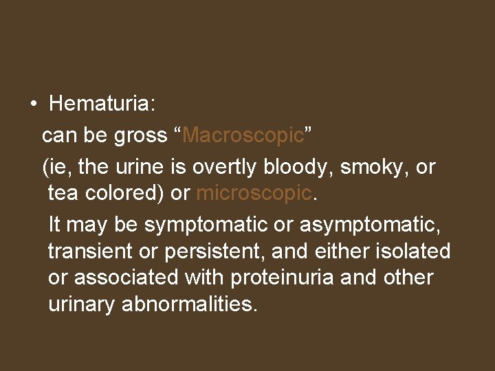  • Hematuria: can be gross “Macroscopic” (ie, the urine is overtly bloody, smoky,