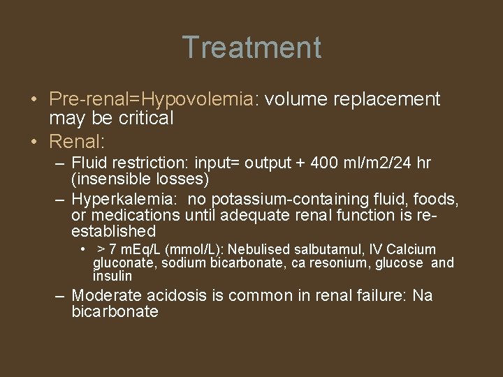 Treatment • Pre-renal=Hypovolemia: volume replacement may be critical • Renal: – Fluid restriction: input=