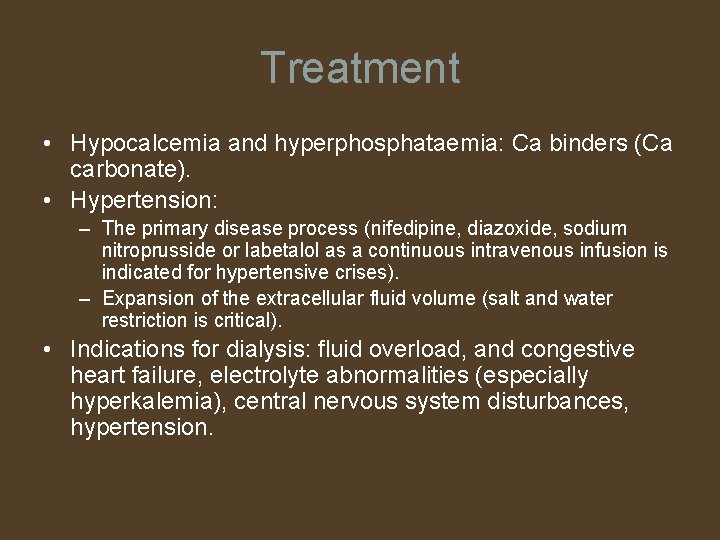 Treatment • Hypocalcemia and hyperphosphataemia: Ca binders (Ca carbonate). • Hypertension: – The primary