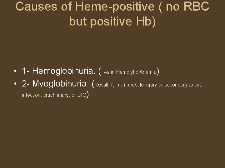 Causes of Heme-positive ( no RBC but positive Hb) • 1 - Hemoglobinuria. (