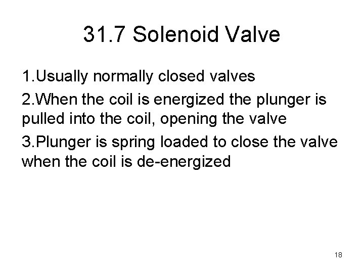 31. 7 Solenoid Valve 1. Usually normally closed valves 2. When the coil is