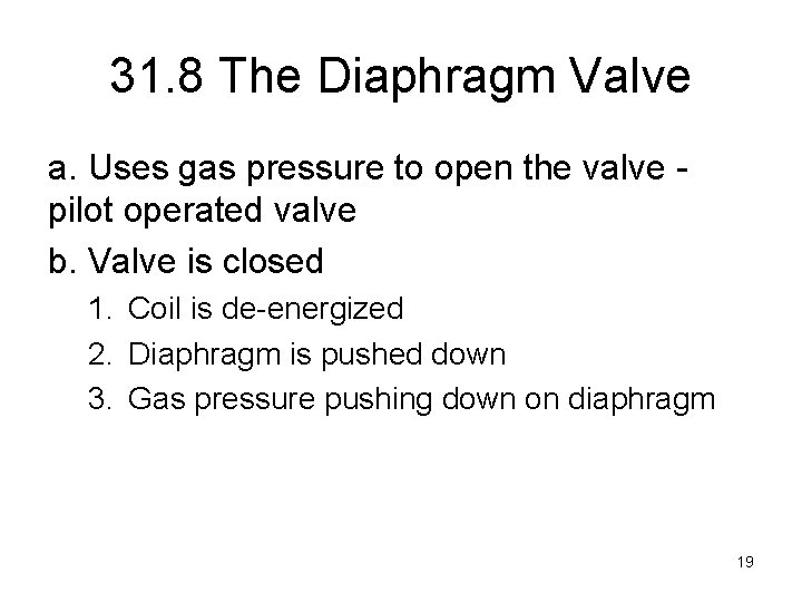 31. 8 The Diaphragm Valve a. Uses gas pressure to open the valve pilot