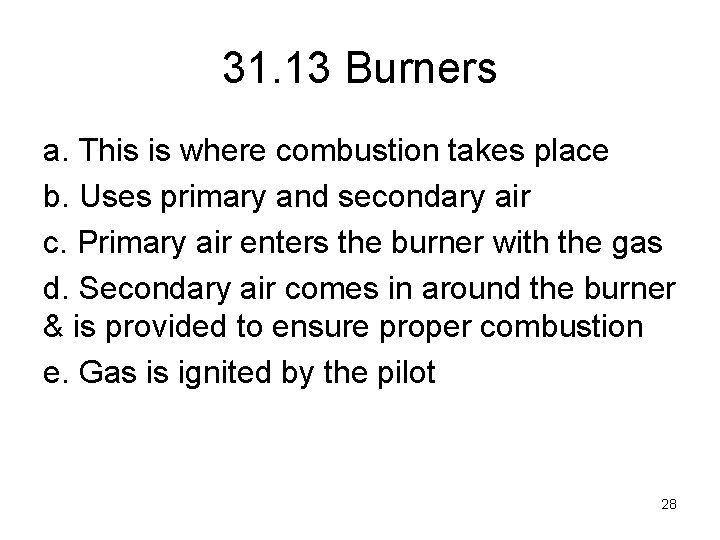 31. 13 Burners a. This is where combustion takes place b. Uses primary and