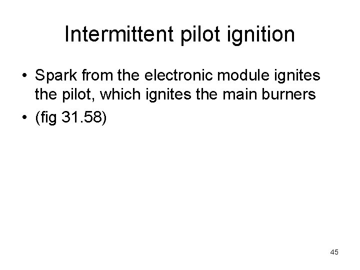 Intermittent pilot ignition • Spark from the electronic module ignites the pilot, which ignites