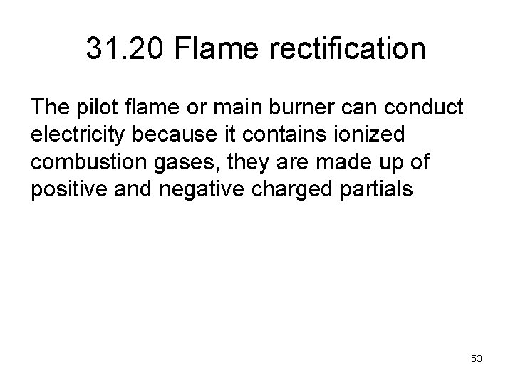 31. 20 Flame rectification The pilot flame or main burner can conduct electricity because