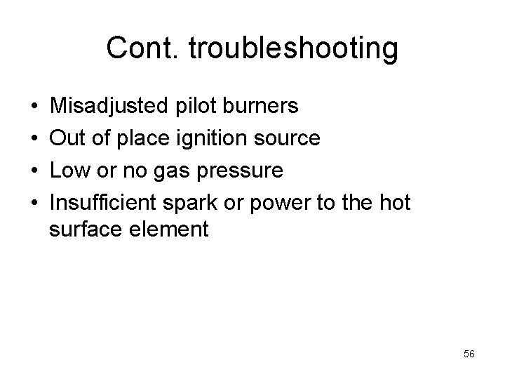 Cont. troubleshooting • • Misadjusted pilot burners Out of place ignition source Low or