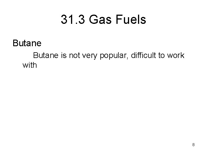 31. 3 Gas Fuels Butane is not very popular, difficult to work with 8