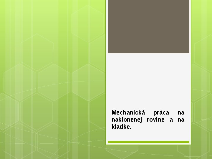 Mechanická práca na naklonenej rovine a na kladke. 