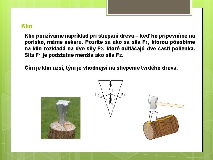 Klin používame napríklad pri štiepaní dreva – keď ho pripevníme na porisko, máme sekeru.