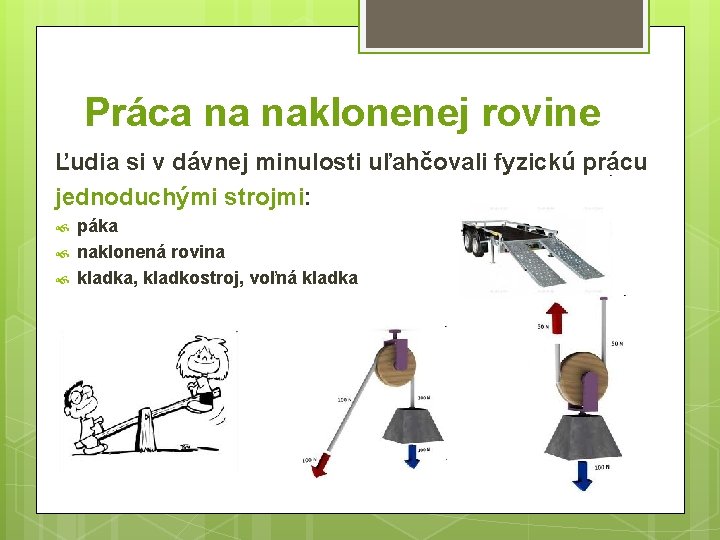 Práca na naklonenej rovine Ľudia si v dávnej minulosti uľahčovali fyzickú prácu jednoduchými strojmi: