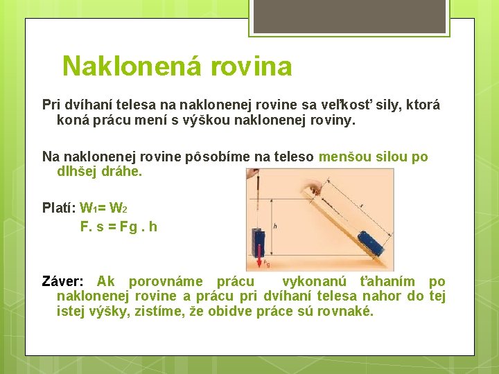Naklonená rovina Pri dvíhaní telesa na naklonenej rovine sa veľkosť sily, ktorá koná prácu