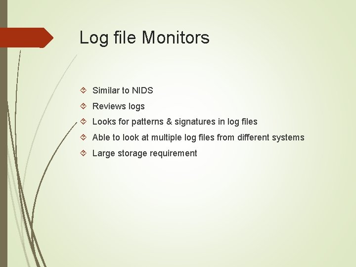 Log file Monitors Similar to NIDS Reviews logs Looks for patterns & signatures in