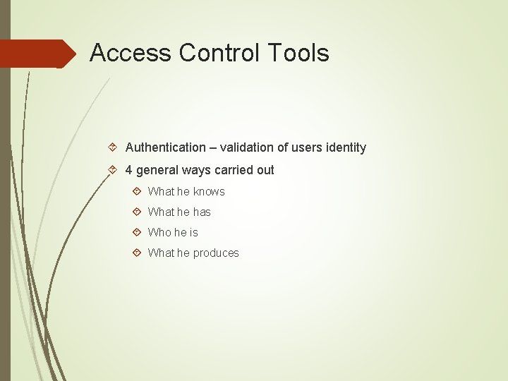 Access Control Tools Authentication – validation of users identity 4 general ways carried out