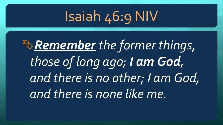 Isaiah 46: 9 NIV Remember the former things, those of long ago; I am