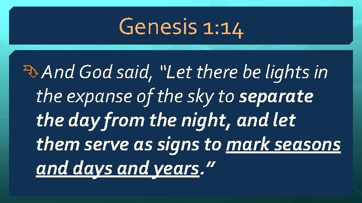 Genesis 1: 14 And God said, “Let there be lights in the expanse of