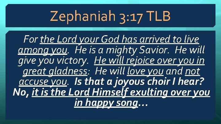 Zephaniah 3: 17 TLB For the Lord your God has arrived to live among
