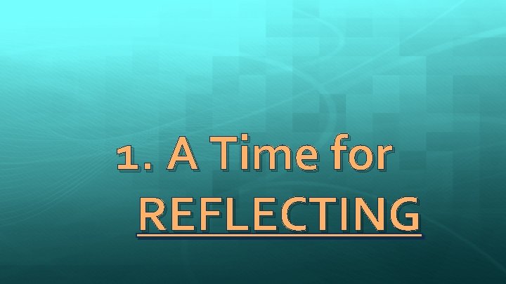 1. A Time for REFLECTING 