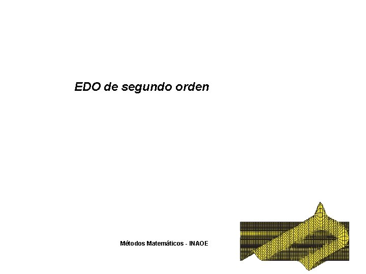 EDO de segundo orden Métodos Matemáticos - INAOE EDO de segundo orden Métodos Matemáticos - INAOE