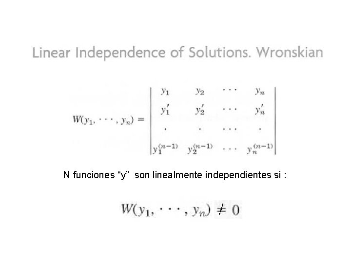 N funciones “y” son linealmente independientes si : N funciones “y” son linealmente independientes si :