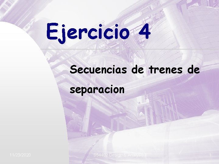 Ejercicio 4 Secuencias de trenes de separacion 11/23/2020 054402 Design & Analysis II 1