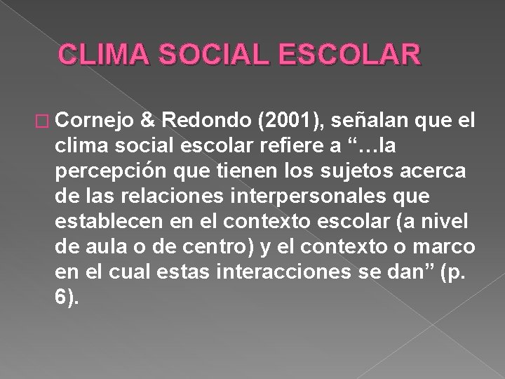 CLIMA SOCIAL ESCOLAR � Cornejo & Redondo (2001), señalan que el clima social escolar