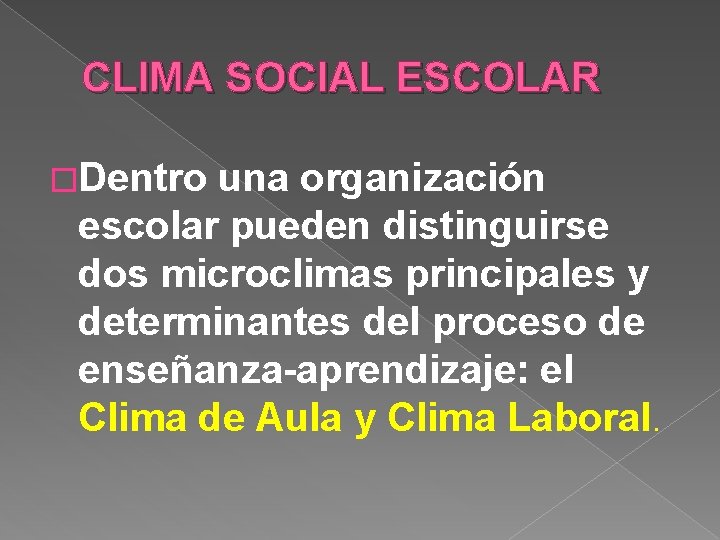 CLIMA SOCIAL ESCOLAR �Dentro una organización escolar pueden distinguirse dos microclimas principales y determinantes