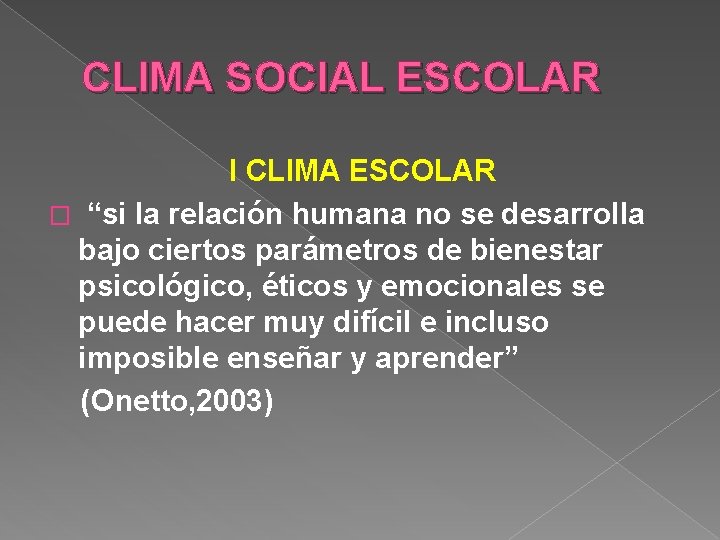 CLIMA SOCIAL ESCOLAR I CLIMA ESCOLAR � “si la relación humana no se desarrolla